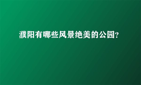 濮阳有哪些风景绝美的公园？