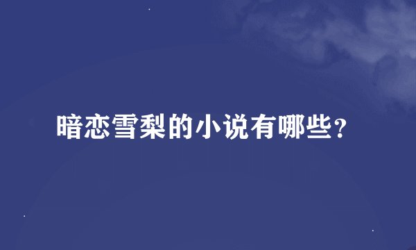 暗恋雪梨的小说有哪些？