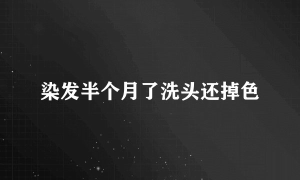 染发半个月了洗头还掉色