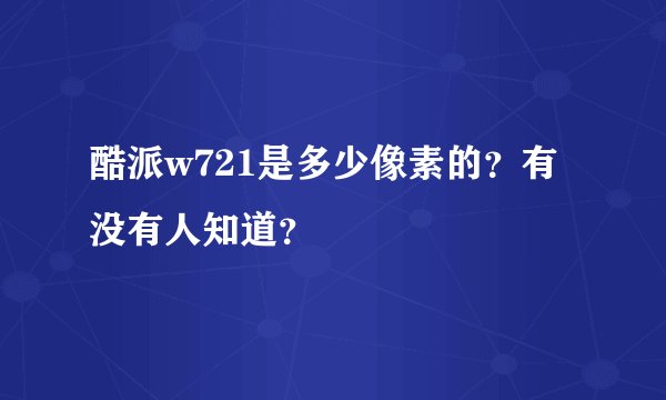 酷派w721是多少像素的？有没有人知道？