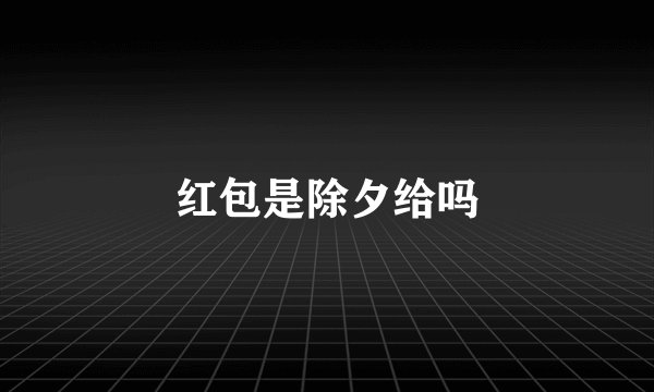 红包是除夕给吗