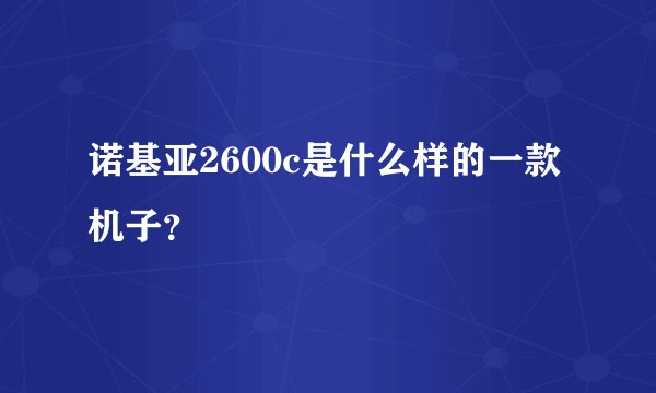 诺基亚2600c是什么样的一款机子？