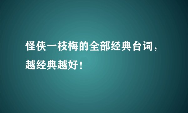 怪侠一枝梅的全部经典台词，越经典越好！