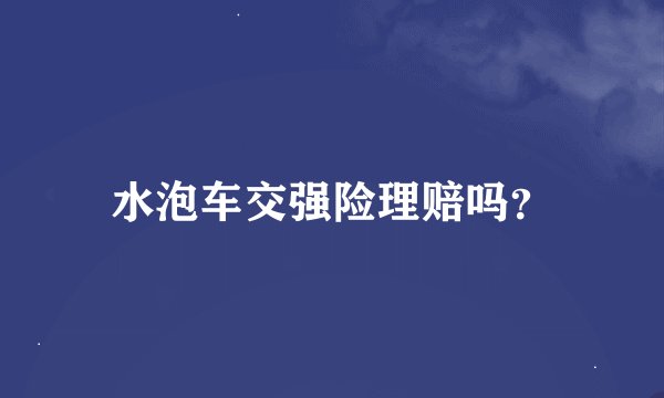 水泡车交强险理赔吗？