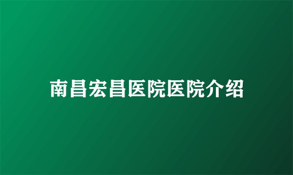 南昌宏昌医院医院介绍