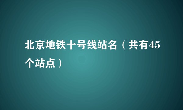北京地铁十号线站名（共有45个站点）