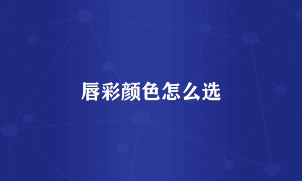 唇彩颜色怎么选