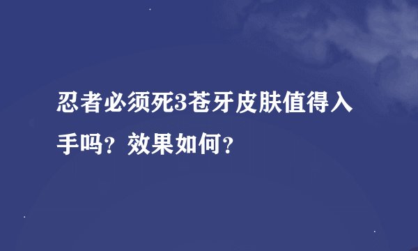 忍者必须死3苍牙皮肤值得入手吗?效果如何?