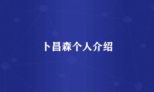 卜昌森个人介绍