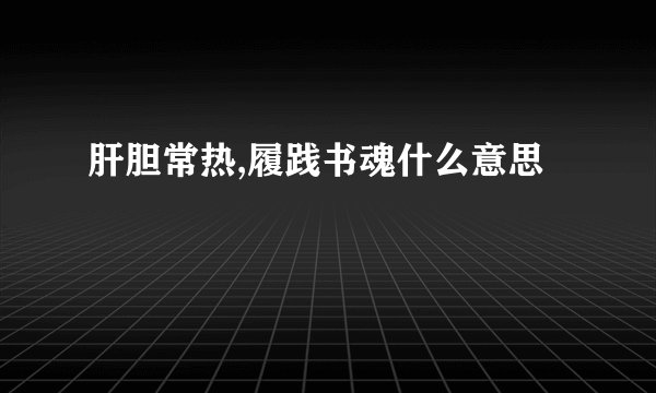 肝胆常热,履践书魂什么意思