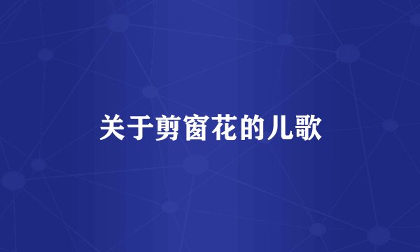关于剪窗花的儿歌