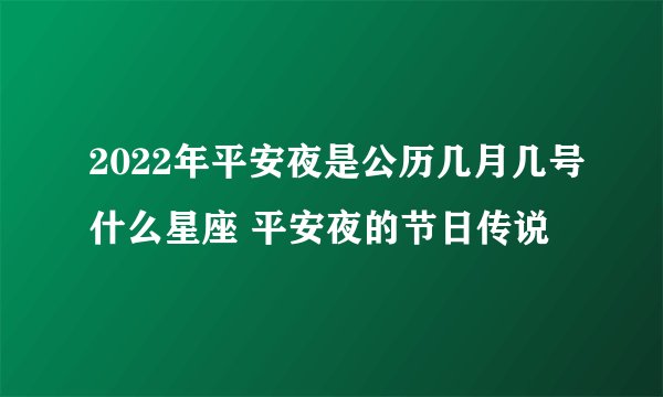 2022年平安夜是公历几月几号什么星座 平安夜的节日传说