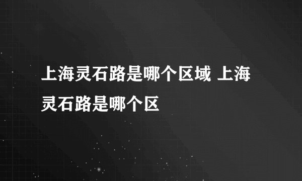 上海灵石路是哪个区域 上海灵石路是哪个区
