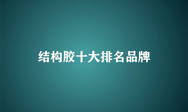 结构胶十大排名品牌