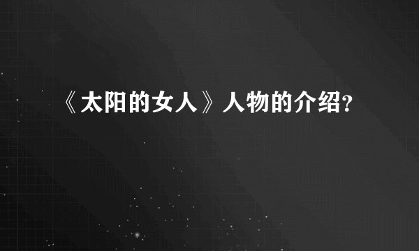 《太阳的女人》人物的介绍?