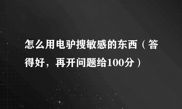 怎么用电驴搜敏感的东西（答得好，再开问题给100分）