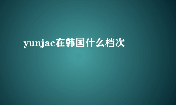 yunjac在韩国什么档次