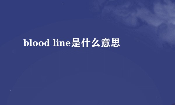 blood line是什么意思