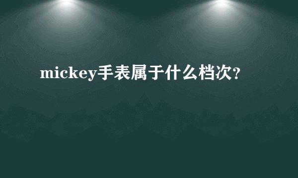 mickey手表属于什么档次？