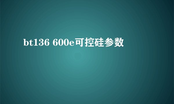 bt136 600e可控硅参数