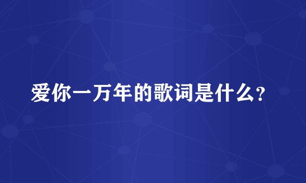 爱你一万年的歌词是什么？