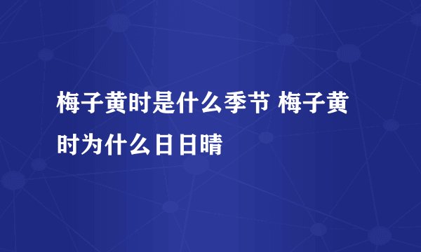梅子黄时是什么季节 梅子黄时为什么日日晴