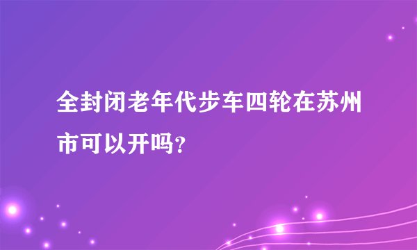 全封闭老年代步车四轮在苏州市可以开吗？