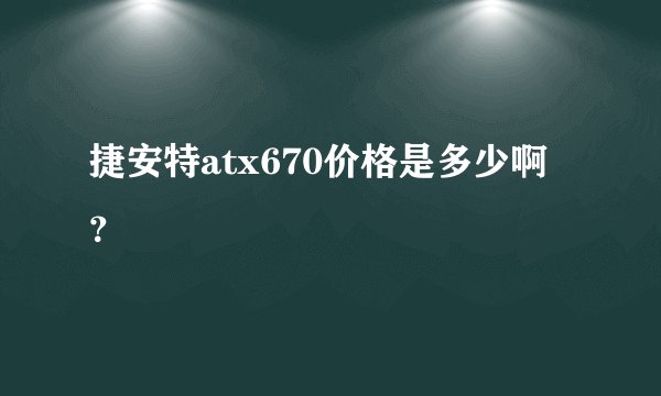捷安特atx670价格是多少啊？
