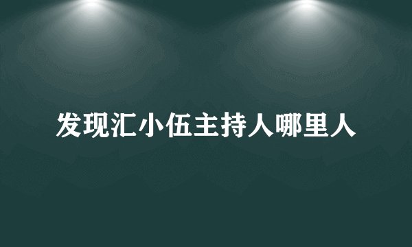 发现汇小伍主持人哪里人