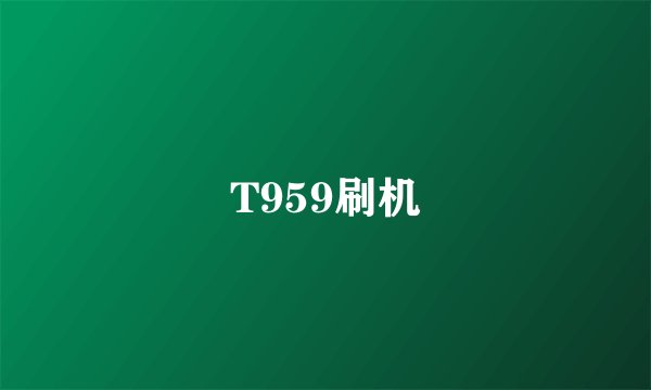 T959刷机