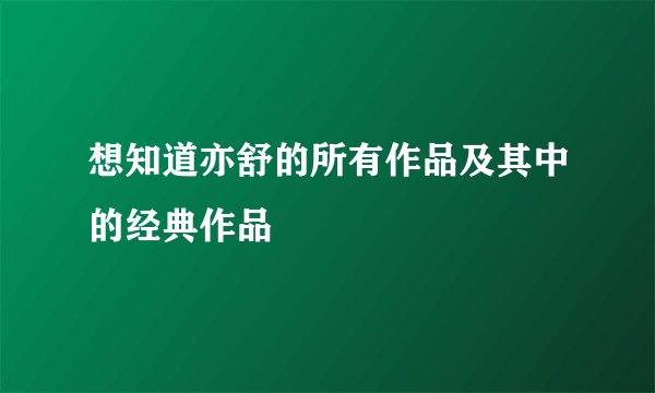 想知道亦舒的所有作品及其中的经典作品