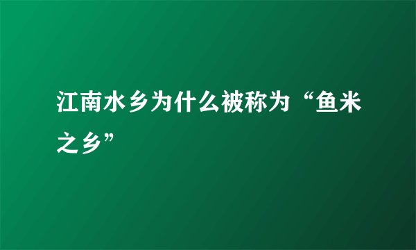 江南水乡为什么被称为“鱼米之乡”