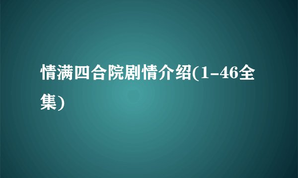 情满四合院剧情介绍(1-46全集)