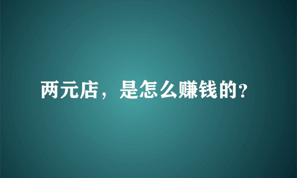 两元店，是怎么赚钱的？