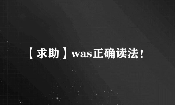 【求助】was正确读法！