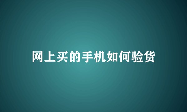 网上买的手机如何验货