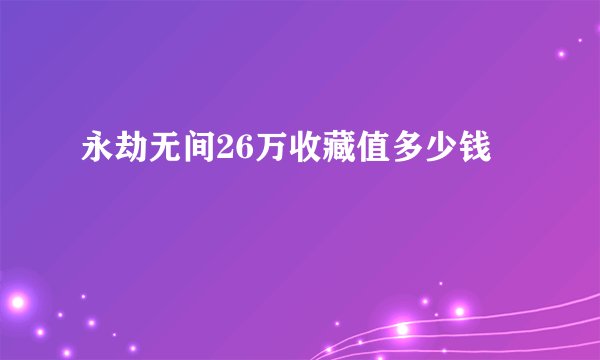 永劫无间26万收藏值多少钱