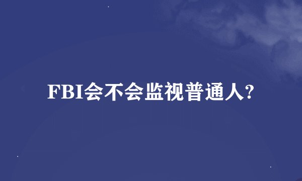 FBI会不会监视普通人?