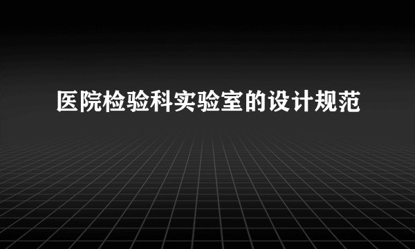 医院检验科实验室的设计规范