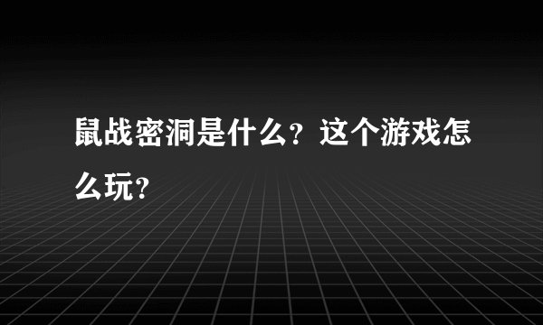 鼠战密洞是什么？这个游戏怎么玩？