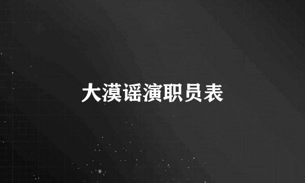 大漠谣演职员表
