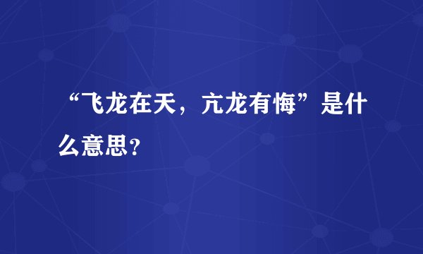 “飞龙在天,亢龙有悔”是什么意思?