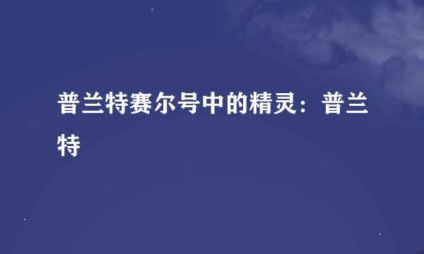 普兰特赛尔号中的精灵：普兰特