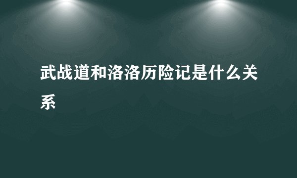 武战道和洛洛历险记是什么关系
