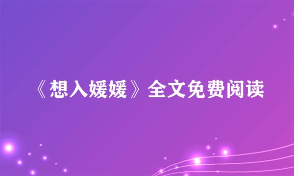 《想入媛媛》全文免费阅读