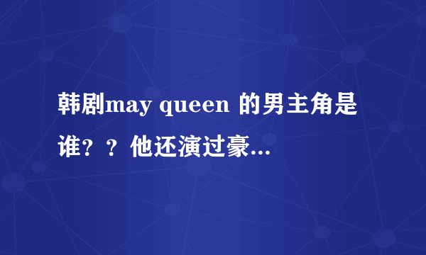 韩剧may queen 的男主角是谁？？他还演过豪杰春香里面的男主角。