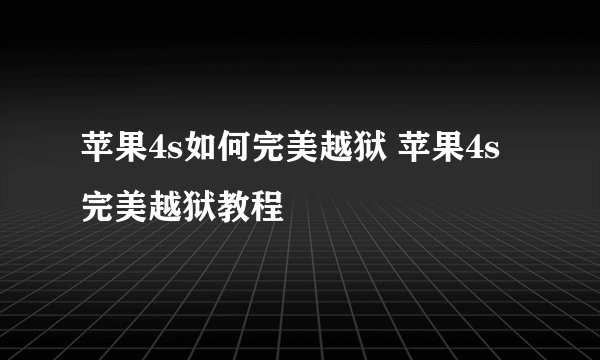 苹果4s如何完美越狱 苹果4s完美越狱教程