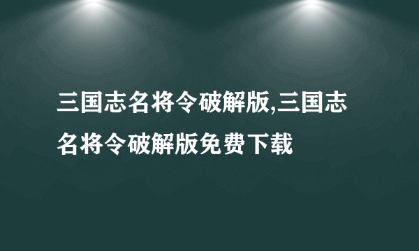 三国志名将令破解版,三国志名将令破解版免费下载