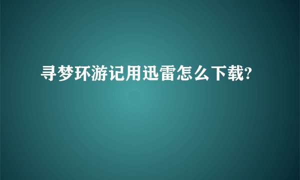寻梦环游记用迅雷怎么下载?