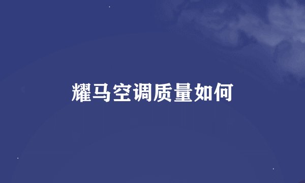 耀马空调质量如何